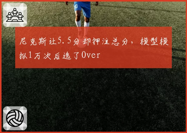 尼克斯让5.5分却押注总分，模型模拟1万次后选了Over