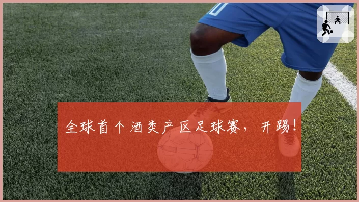 全球首个酒类产区足球赛，开踢！