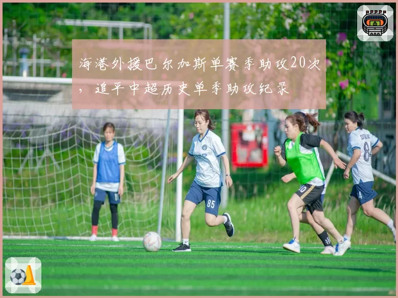 海港外援巴尔加斯单赛季助攻20次，追平中超历史单季助攻纪录