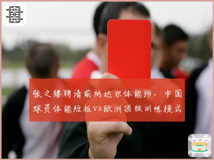 张之臻聘请前纳达尔体能师，中国球员体能短板vs欧洲顶级训练模式数据对比
