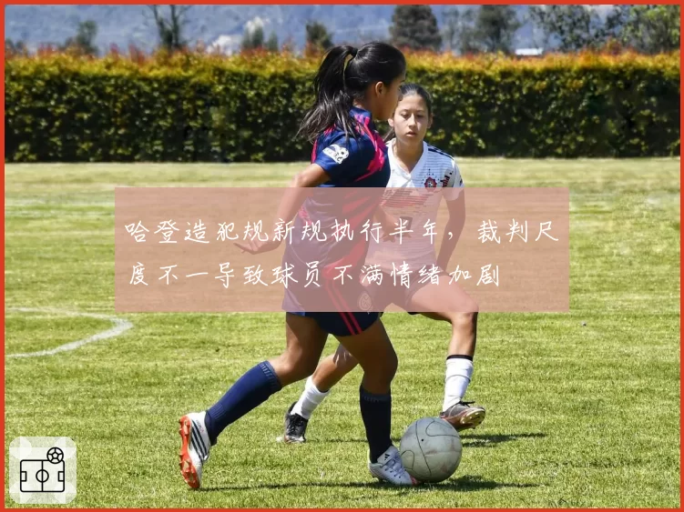哈登造犯规新规执行半年，裁判尺度不一导致球员不满情绪加剧